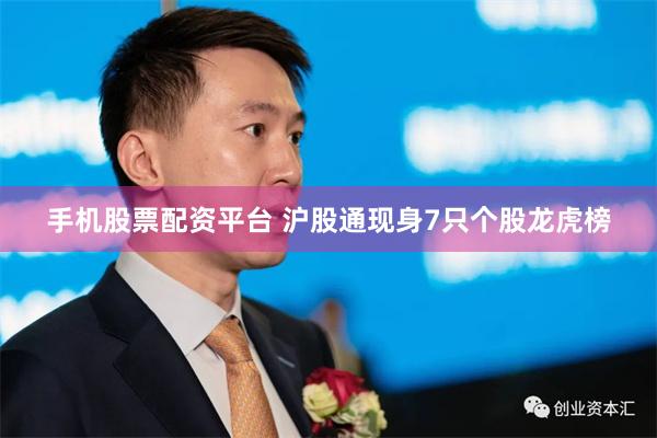 手机股票配资平台 沪股通现身7只个股龙虎榜