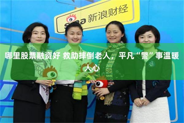 哪里股票融资好 救助摔倒老人，平凡“警”事温暖人心