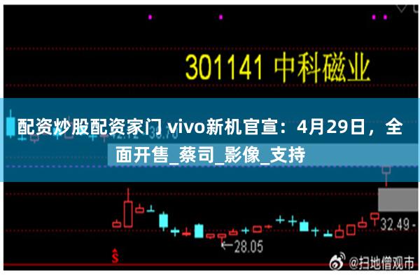 配资炒股配资家门 vivo新机官宣：4月29日，全面开售_蔡司_影像_支持