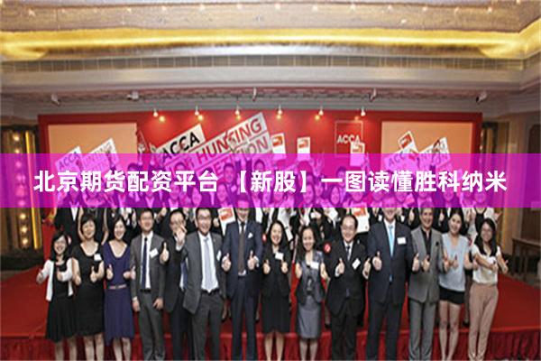 北京期货配资平台 【新股】一图读懂胜科纳米