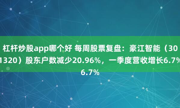 杠杆炒股app哪个好 每周股票复盘：豪江智能（301320）股东户数减少20.96%，一季度营收增长6.7%