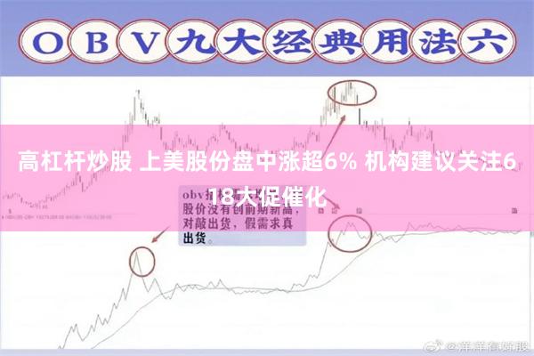 高杠杆炒股 上美股份盘中涨超6% 机构建议关注618大促催化